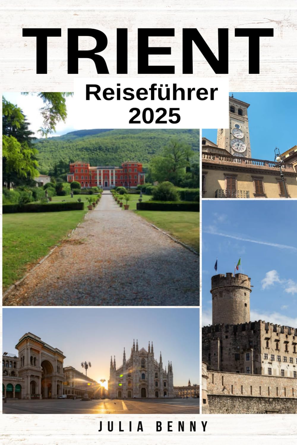 TRIENT Reiseführer 2025: Ihr kompletter Begleiter zur Entdeckung des Charmes, der Kultur und der alpinen Schönheit von Trient Travel Guides