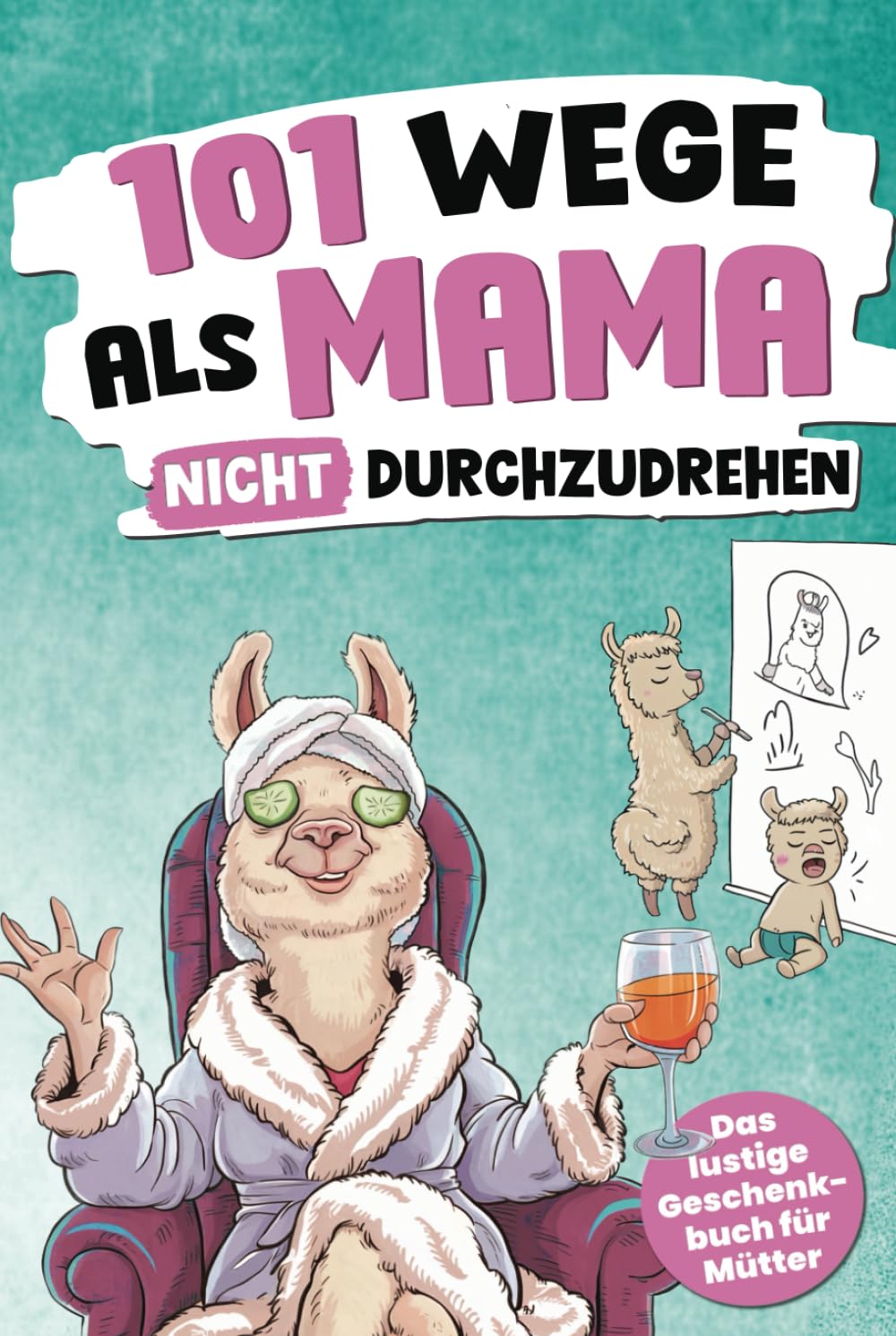 101 Wege, als Mama nicht durchzudrehen: Das lustige Geschenkbuch für Mütter – mit Tipps, Tricks und einer ordentlichen Prise Sarkasmus Lifestyle