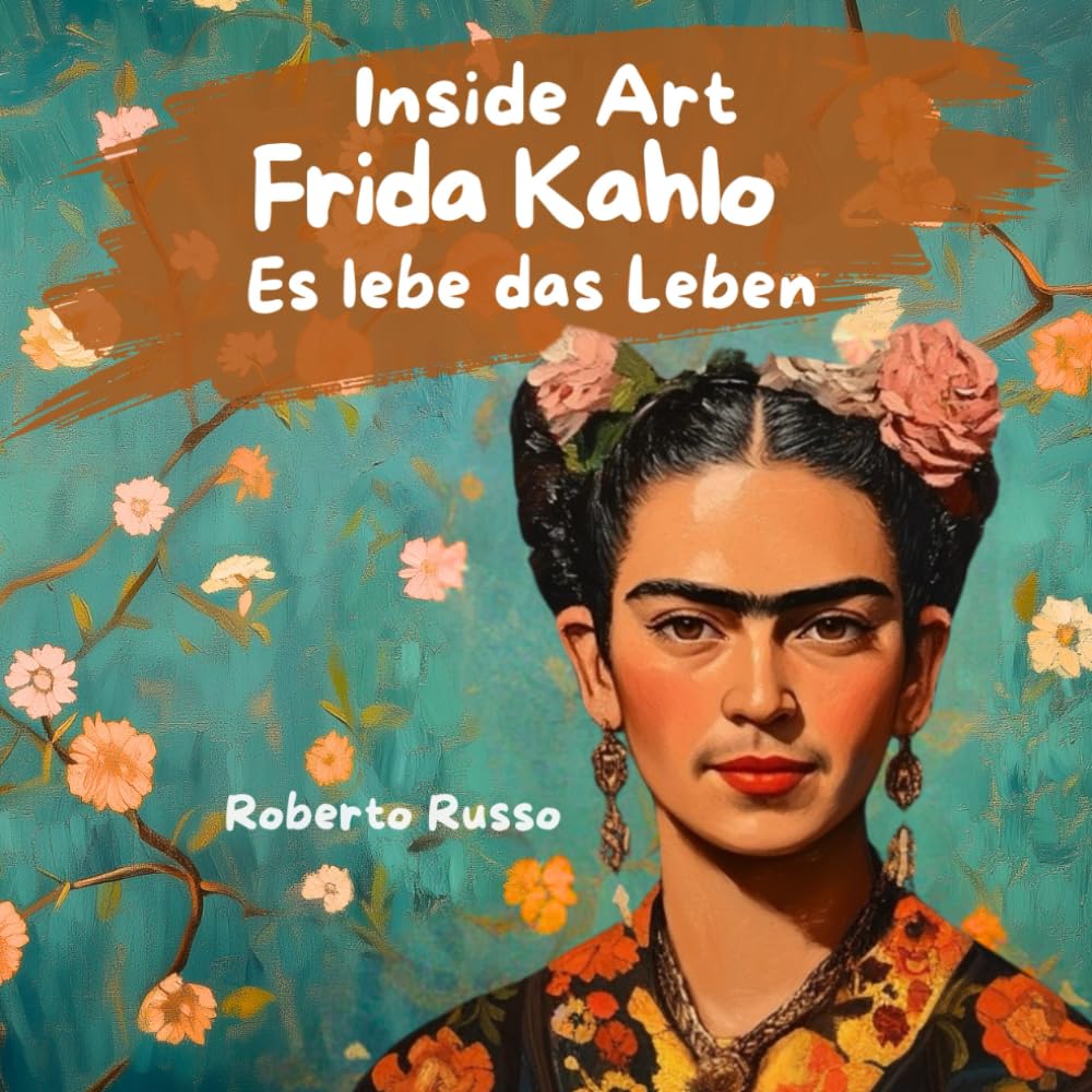 Frida Kahlo. Es lebe das Leben: Frida Kahlo für Kinder | Eine kindgerechte Biografie mit wunderschönen Illustrationen, starken Vorbildern und kreativen Aktivitäten (INSIDE ART - German Edition) Non-fiction
