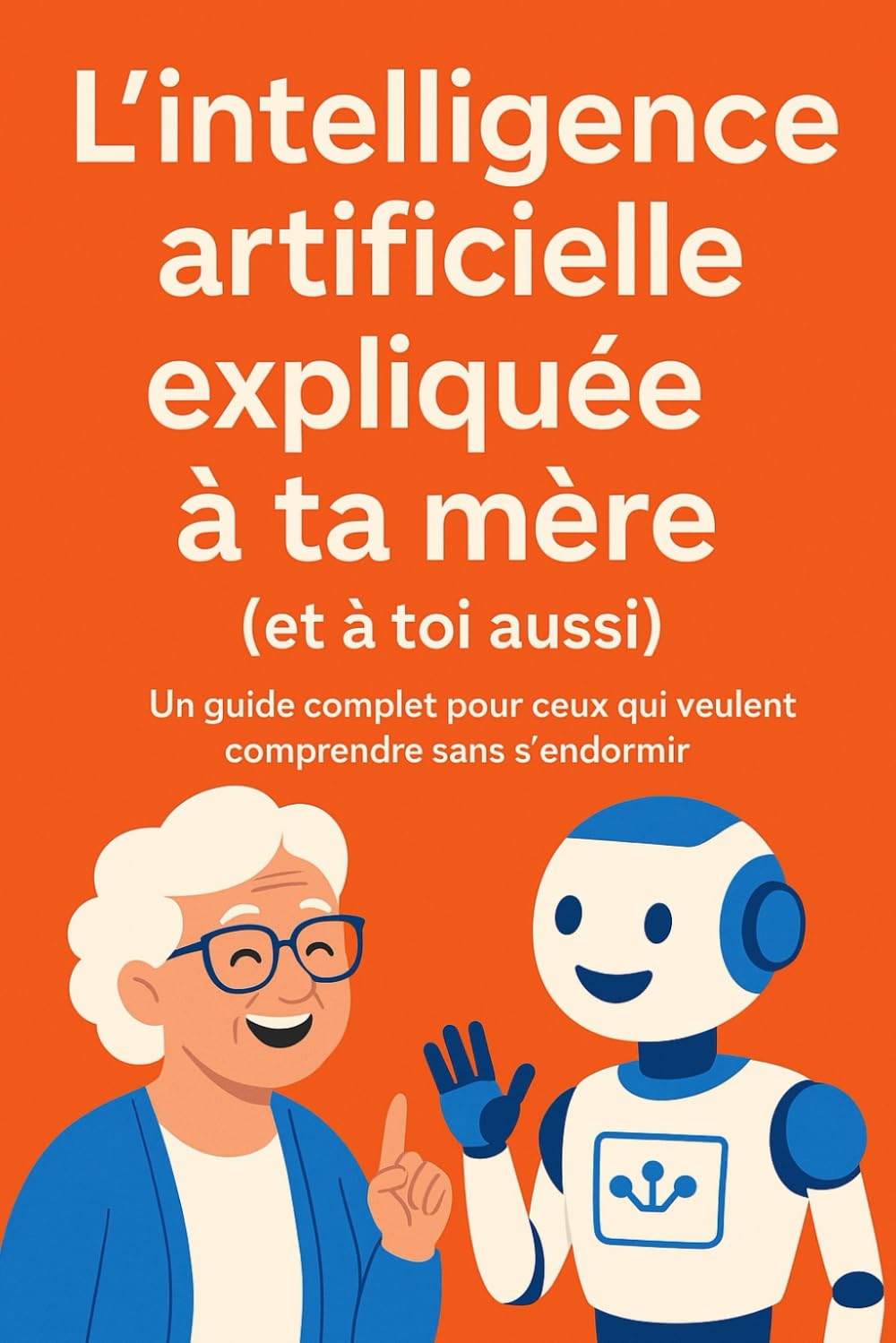 L’intelligence artificielle expliquée à ta mère (et à toi aussi): Un guide complet pour ceux qui veulent comprendre l'IA sans s’endormir book