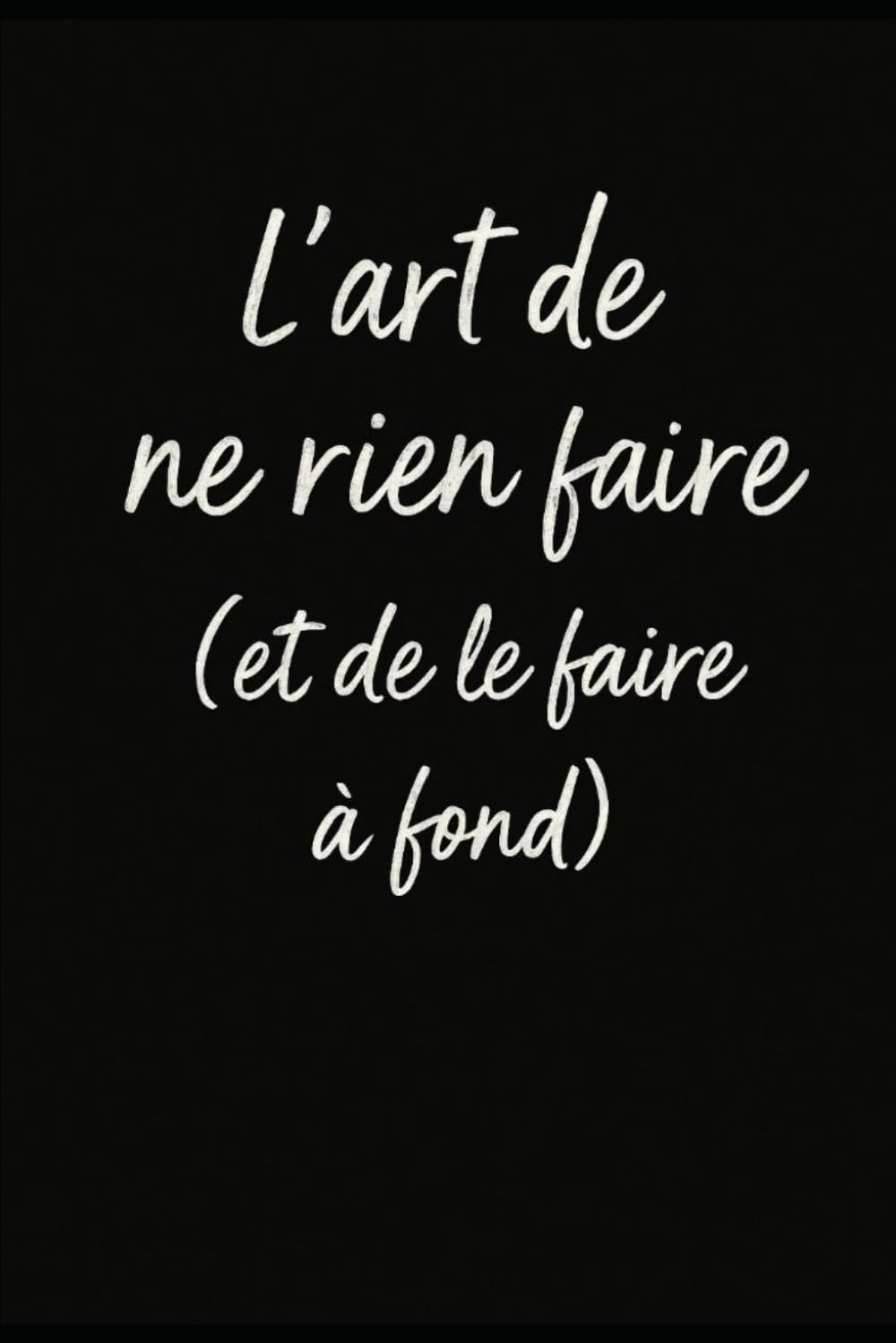 L'art de ne rien faire: et de le faire à fond book