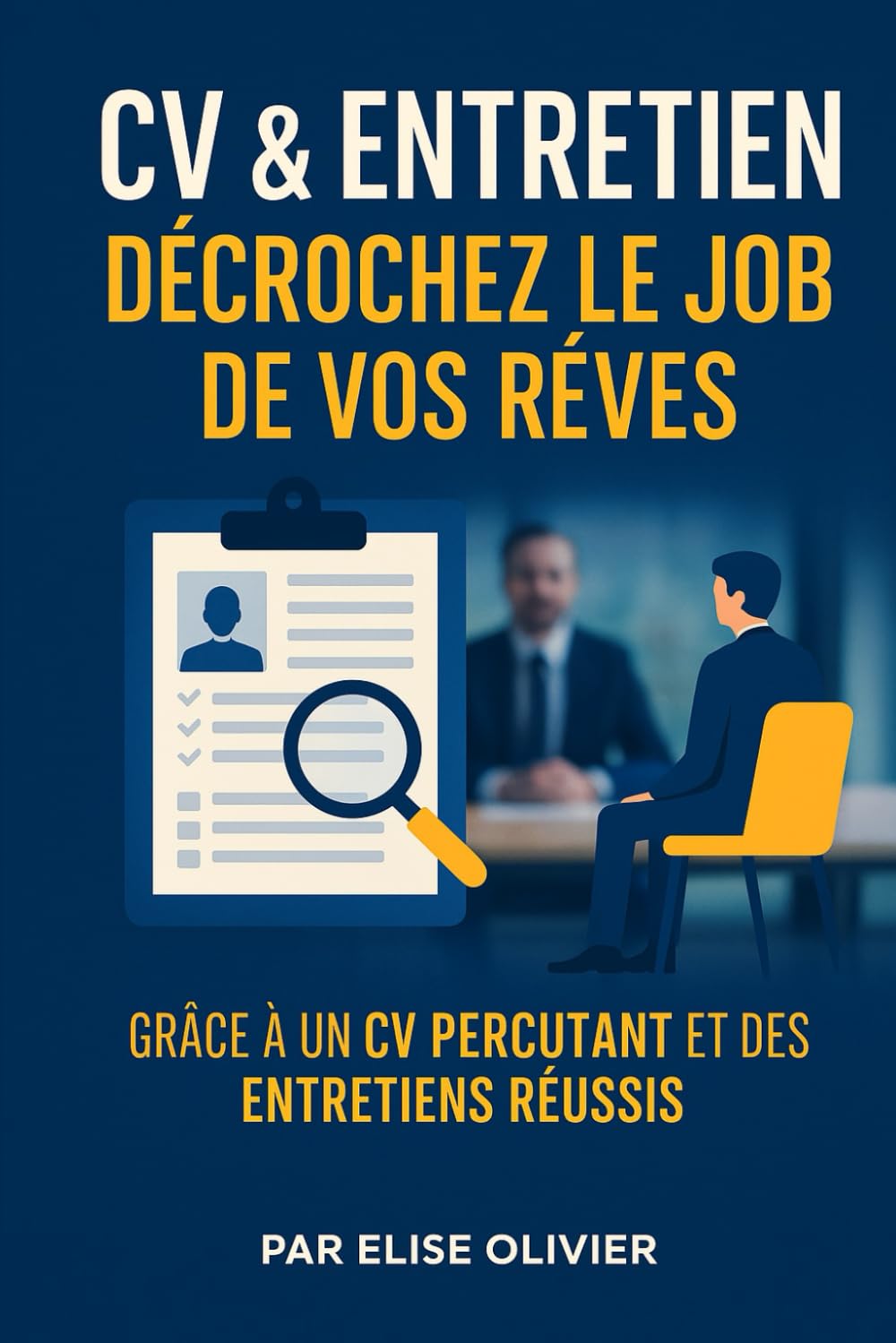 CV & Entretien : Les clés du succès: Le guide ultime pour Optimiser son CV et Réussir ses Entretiens book