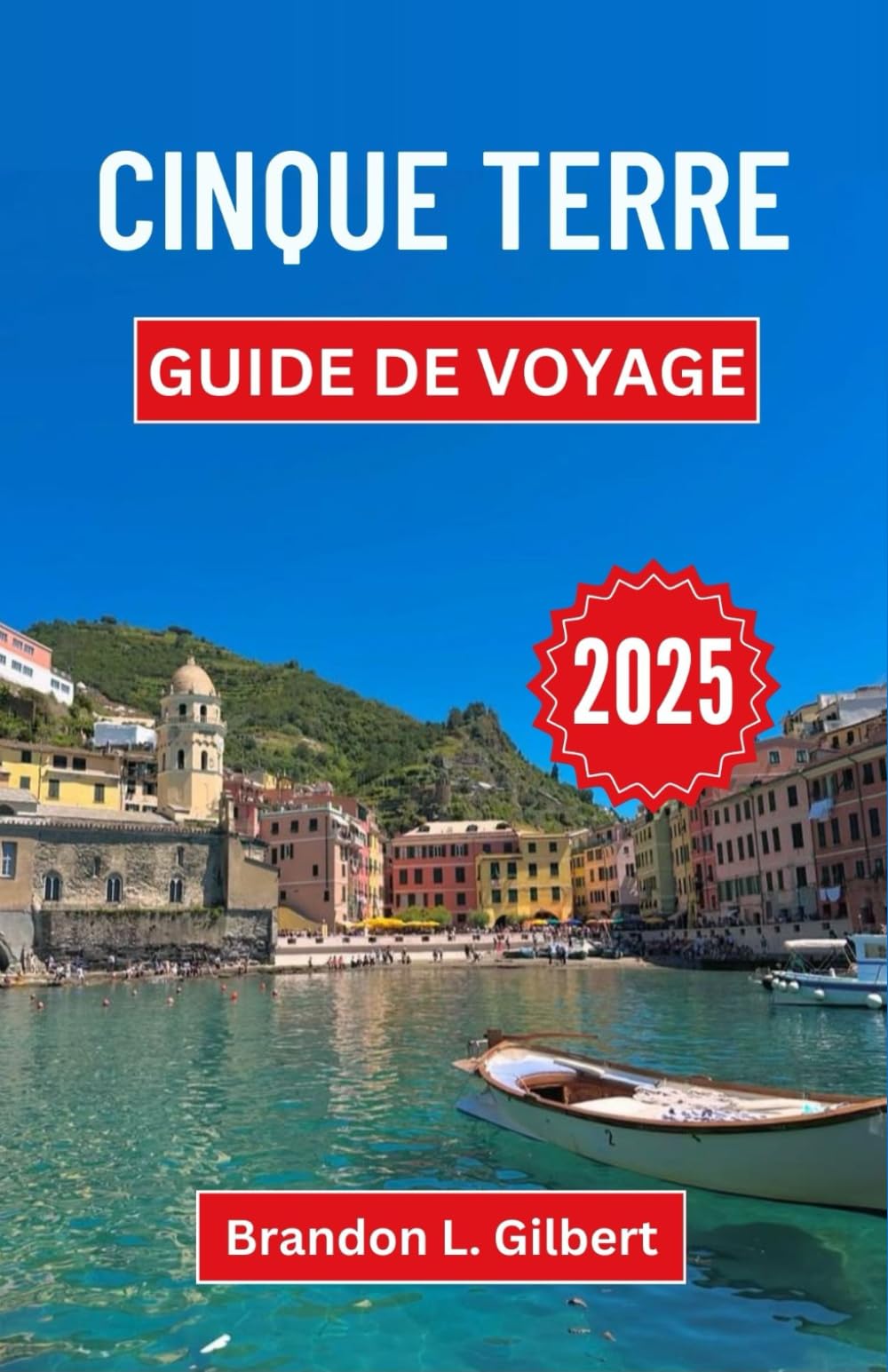 Cinque Terre Guide de voyage 2025: Découvrez les villages balnéaires, les sentiers cachés et la magie côtière sur la Riviera italienne book