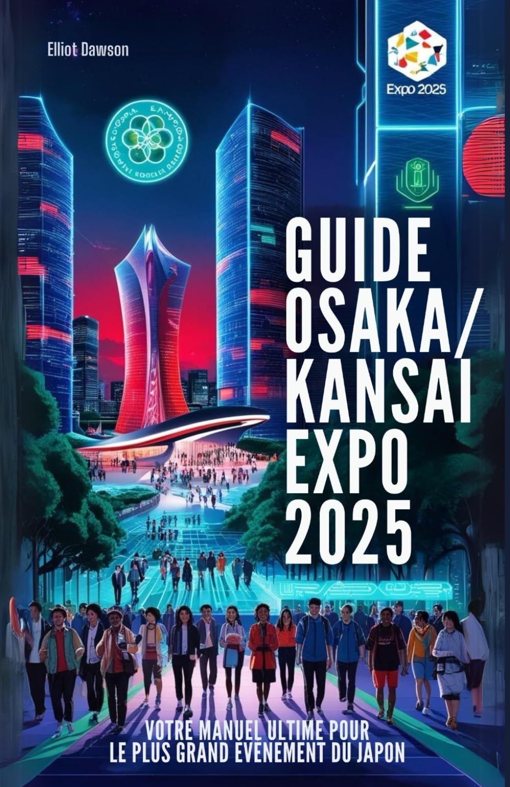 GUIDE OSAKA/KANSAI EXPO 2025: votre manuel ultime pour le plus grand événement du Japon: Tout ce que vous devez savoir – billets, pavillons, ... attractions et conseils de voyage locaux book