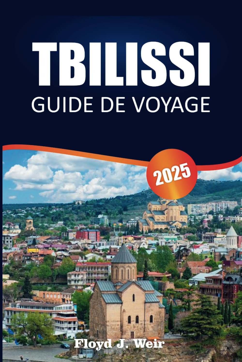 TBILISSI GUIDE DE VOYAGE 2025: Visites à pied, plats régionaux, conseils sur les transports en commun, excursions d'une journée et sites historiques ... voyageurs explorant la capitale de la Géorgie book