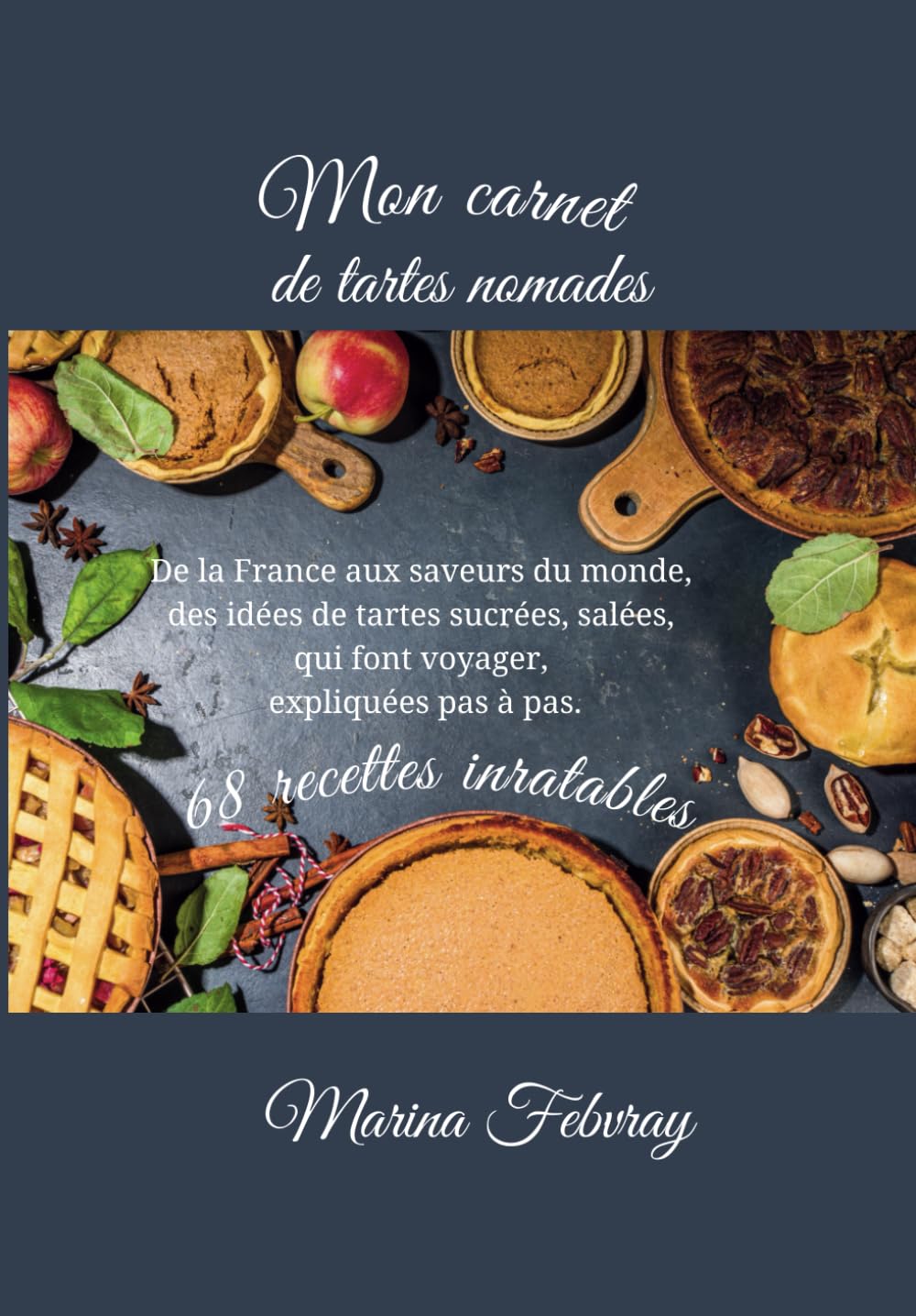 Mon carnet de tartes nomades: De la France aux saveurs du monde, des idées de tartes sucrées, salées, qui font voyager, expliquées pas à pas. book