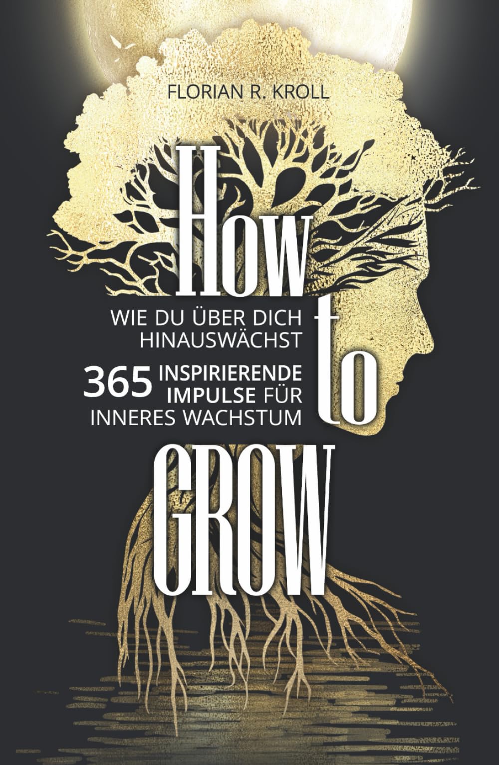 HOW TO GROW: Wie Du über Dich hinauswächst! 365 inspirierende Impulse für inneres Wachstum. Psychology