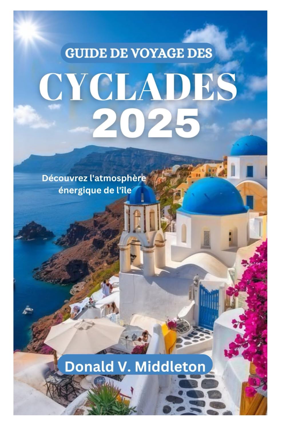 GUIDE DE VOYAGE DES CYCLADES 2025: Découvrez l'atmosphère énergique de l'île book