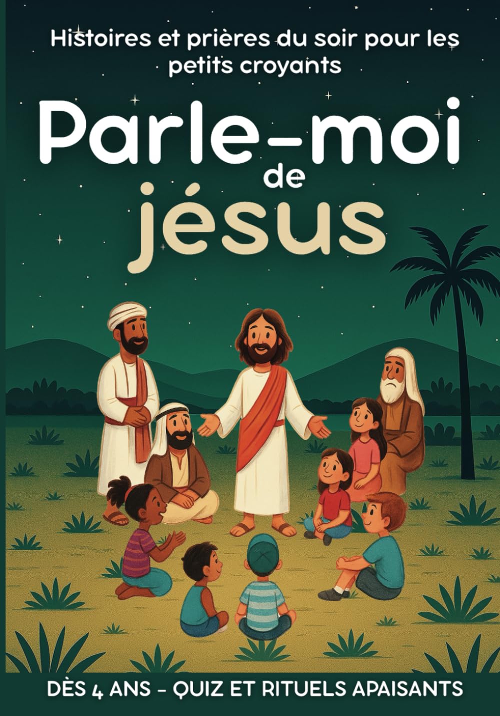 Parle-moi de jésus Histoires et prières du soir pour les petits croyants dès 4 ans - quiz et rituels apaisants: Toute la vie de Jésus racontée pour ... la Bible pour transmettre la foi chrétienne book