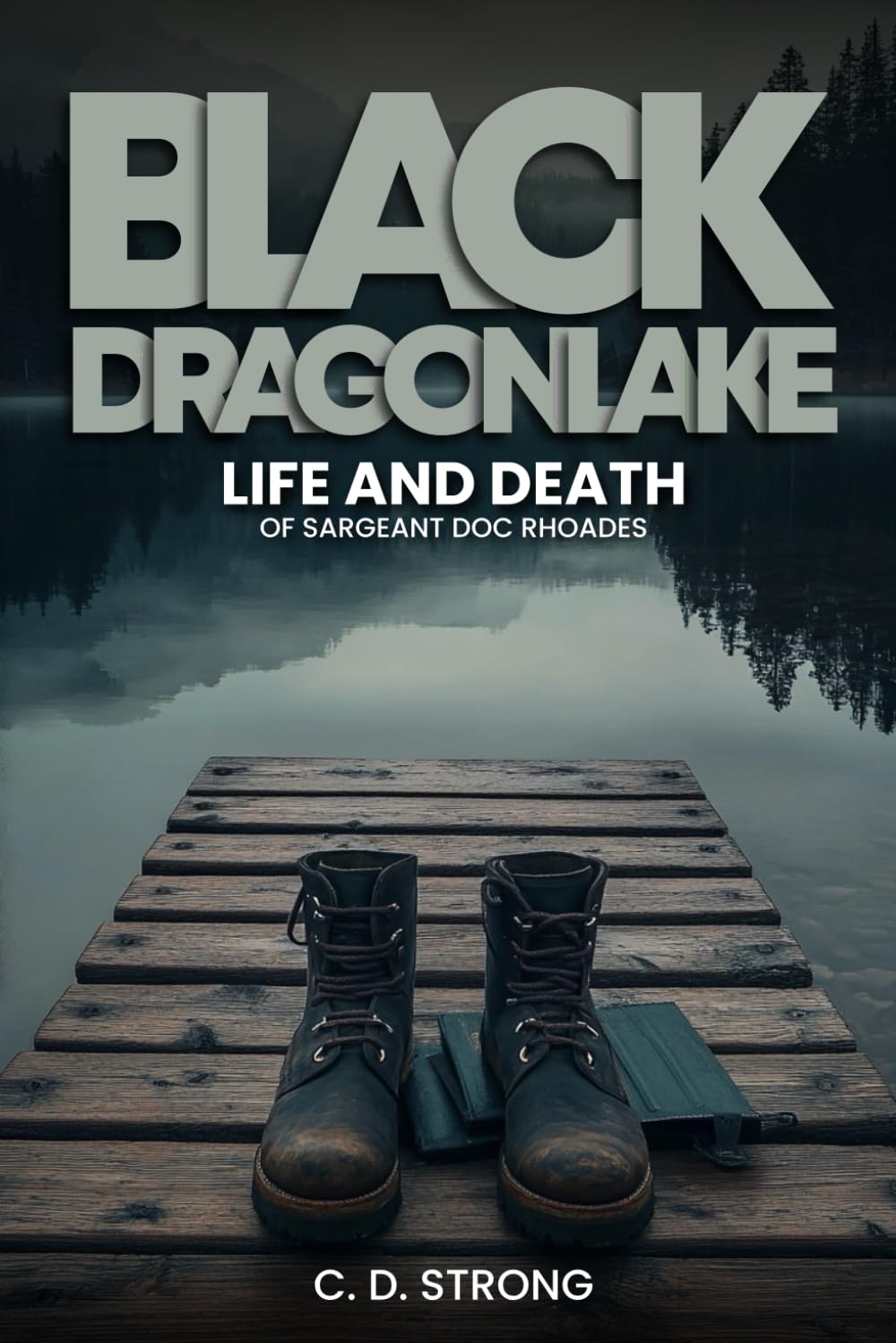 Black Dragon Lake: Life and Death of Sargeant Doc Rhoades Politics & History