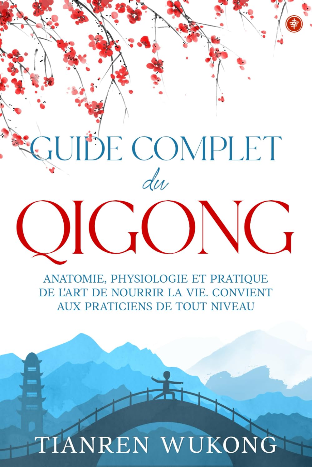 Guide complet du Qigong: Anatomie, physiologie et pratique de l'art de nourrir la vie. Convient aux débutants de tout niveau. book