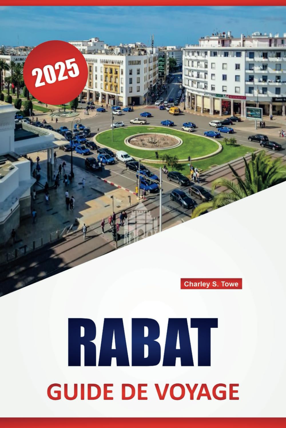RABAT GUIDE DE VOYAGE 2025: Découvrez la culture locale, les sites historiques, les activités de plein air, la cuisine, les attractions ... pratiques pour explorer la capitale marocaine book