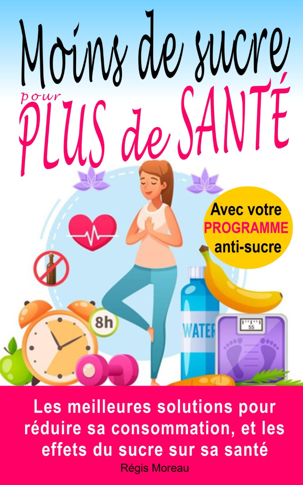 Moins de sucre pour plus de santé: Les meilleures solutions pour réduire sa consommation et les effets du sucre sur sa santé book