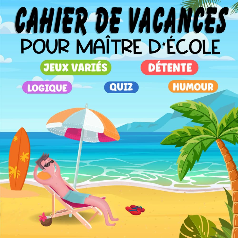 Cahier de vacances pour maître d'école: jeux variés, logique, quiz... Détente et humour pour s'amuser pendant l'été. Idée de cadeau de remerciement pour la fin d'année scolaire book