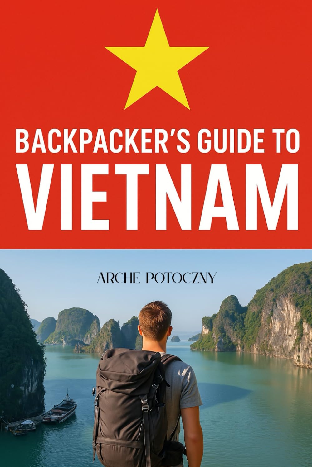 Backpacker's Guide to Vietnam: Vietnam Travel Guide: Top Attractions, Tips, and Budget Travel Ideas 2025 Travel Guides