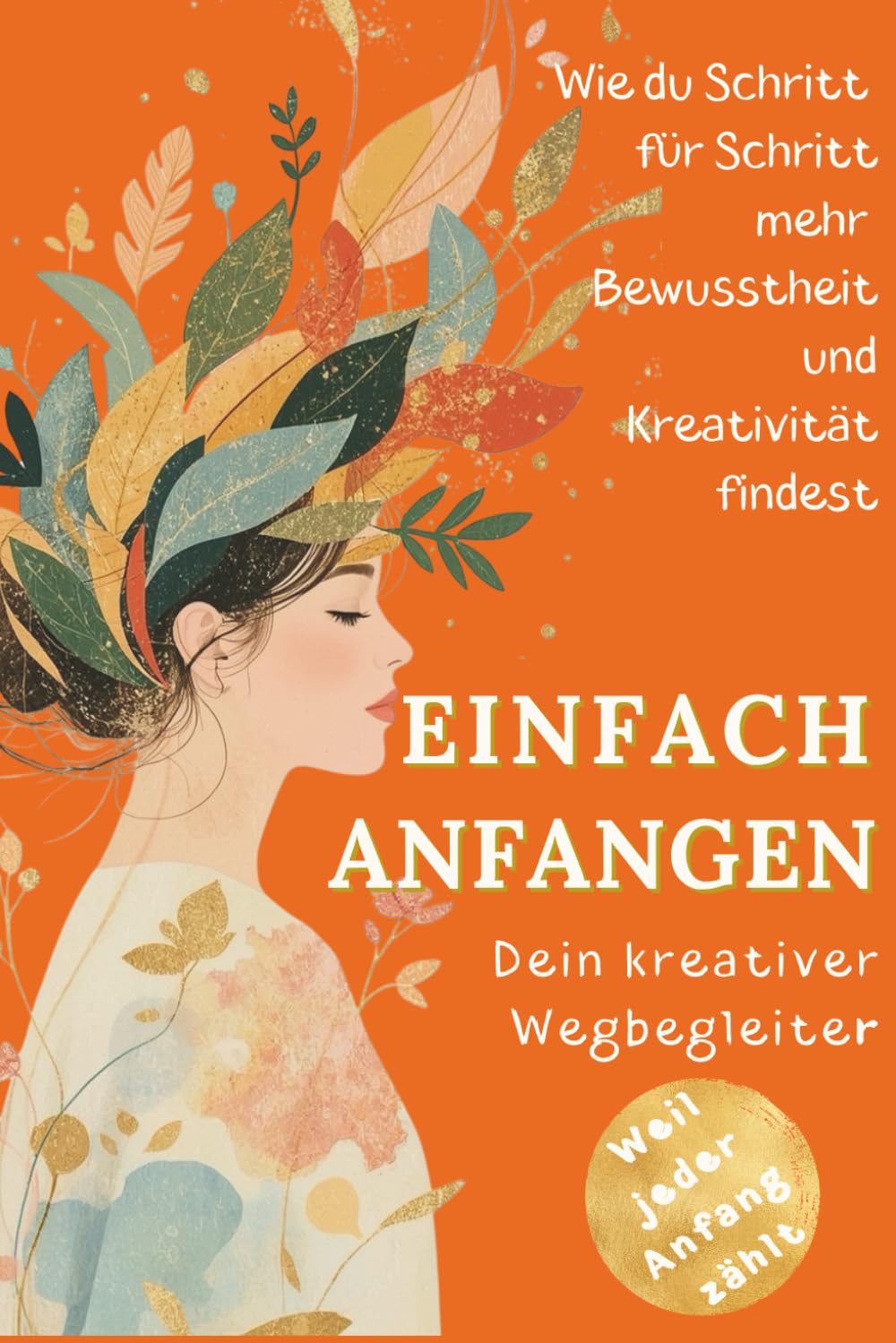 Einfach anfangen - Wie Kreativität mein Leben verändert hat: Ein kurzes Buch für kreative Seelen voller Mut, Herz & neuer Perspektiven book