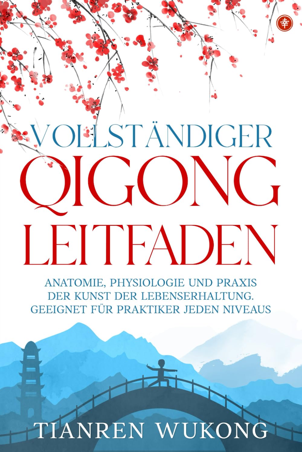 Vollständiger Qigong-Leitfaden: Anatomie, Physiologie und Praxis der Kunst der Lebenserhaltung. Geeignet für Praktiker jeden Niveaus Health, Nutrition & Fitness