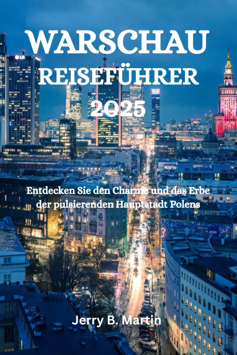 WARSCHAU REISEFÜHRER 2025: Entdecken Sie den Charme und das Erbe der pulsierenden Hauptstadt Polens Travel Guides