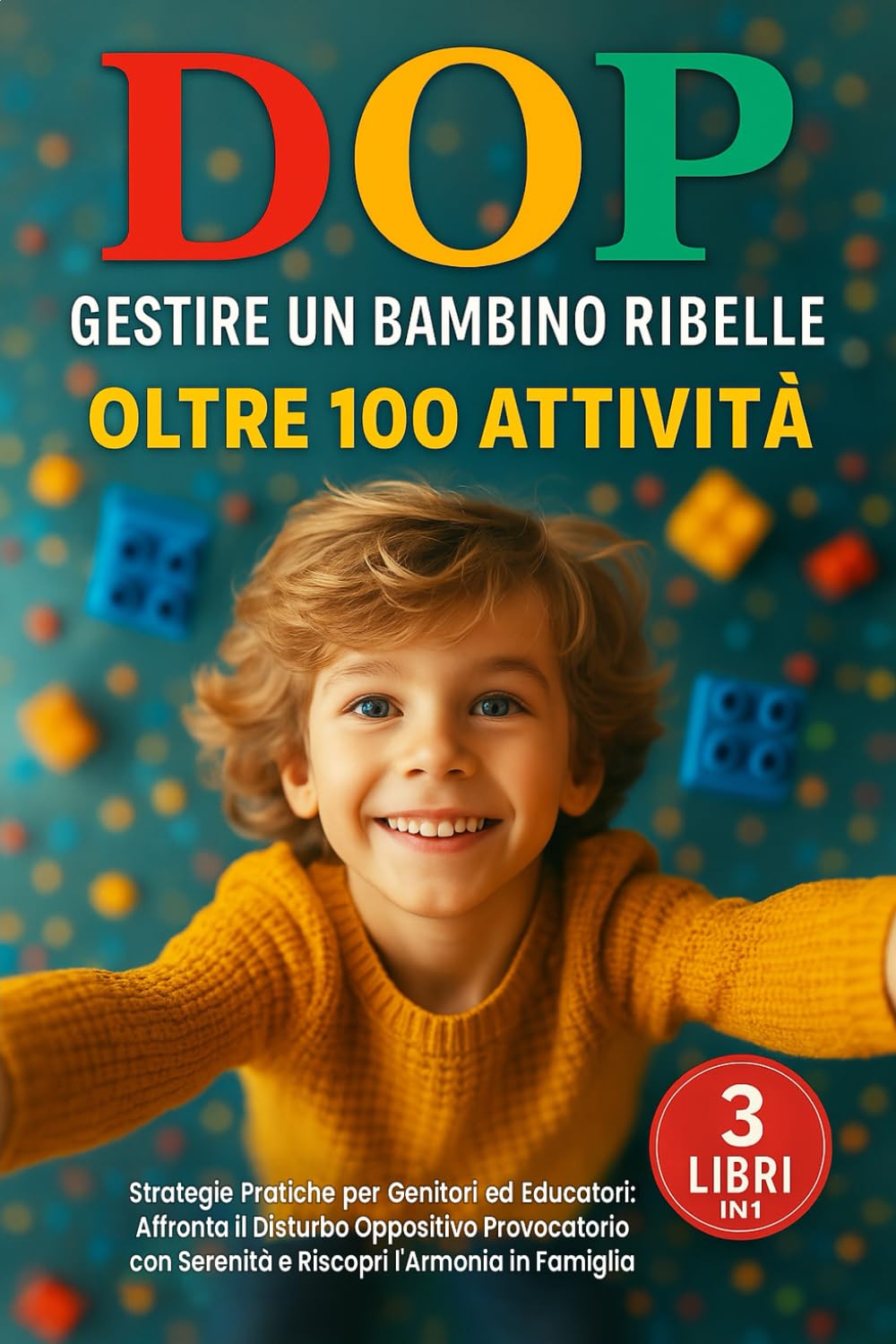 DOP GESTIRE UN BAMBINO RIBELLE: 3 LIBRI IN 1: Strategie Pratiche per Genitori ed Educatori: Affronta il Disturbo Oppositivo Provocatorio con Serenità e Riscopri l'Armonia in Famiglia + 100 ATTIVITA' Non-fiction
