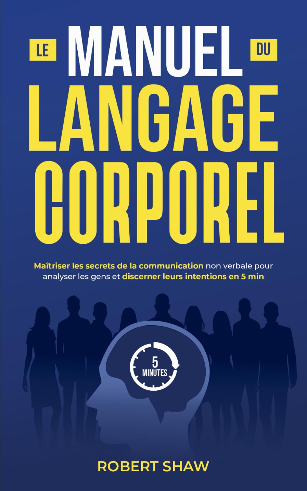 Le manuel du langage corporel: Maîtriser les secrets de la communication non verbale pour analyser les gens et discerner leurs intentions en 5 min book