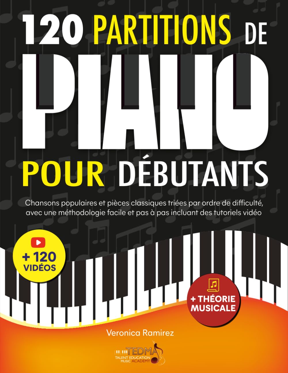 120 Partitions de piano pour débutants: Chansons populaires et pièces classiques triés par ordre de difficulté, avec une méthodologie facile et pas à pas incluant des tutoriels vidéo Sheet Music