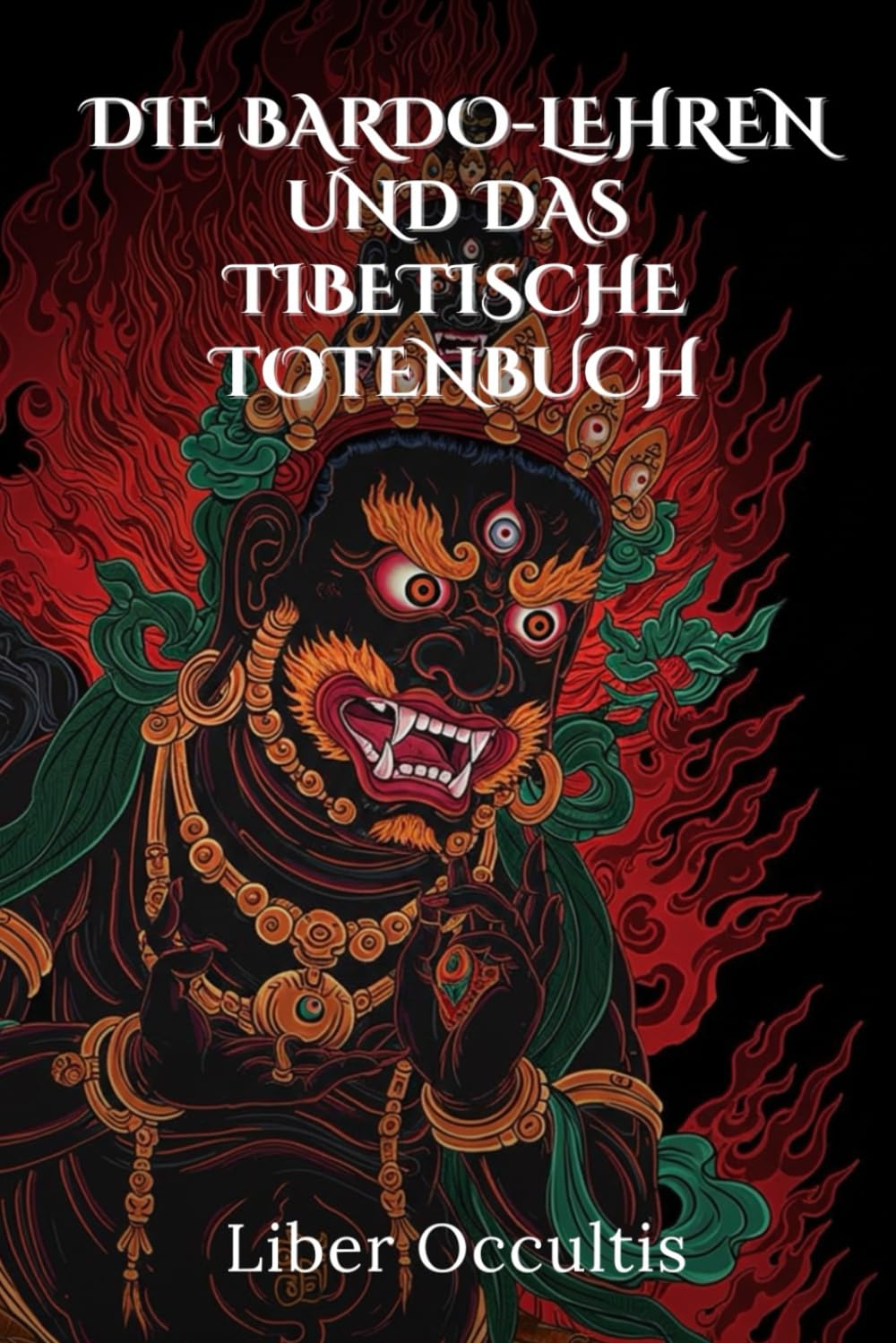Die Bardo-Lehren und das tibetische Totenbuch: Der Weg zur spirituellen Erleuchtung – Praxisnahe Meditationen, transformative Rituale und die Geheimnisse von Karma und Samsara (Okkulte Lehrbücher) Religion & Esotericism