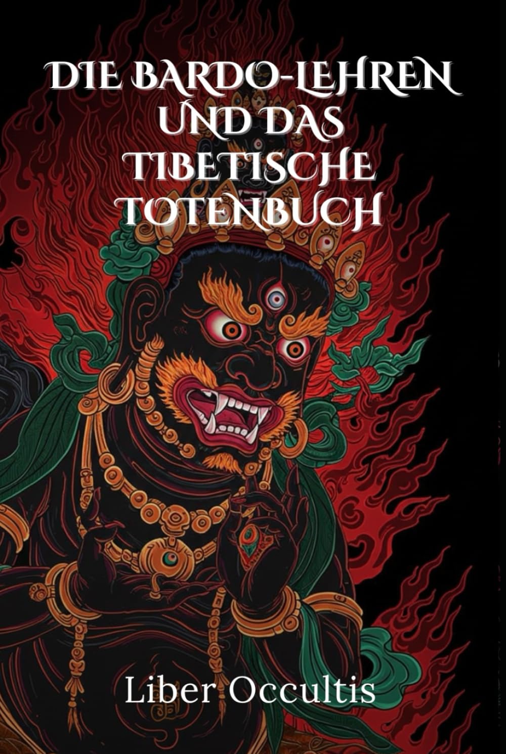 Die Bardo-Lehren und das tibetische Totenbuch: Der Weg zur spirituellen Erleuchtung – Praxisnahe Meditationen, transformative Rituale und die Geheimnisse von Karma und Samsara (Okkulte Lehrbücher) Religion & Esotericism