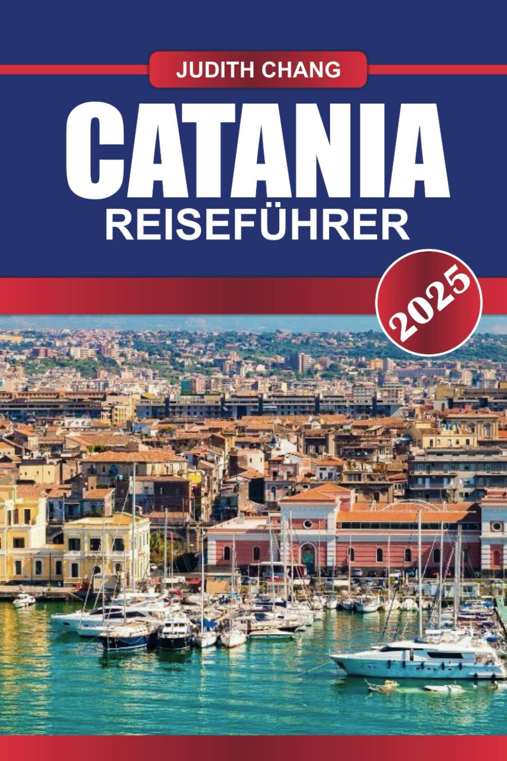 CATANIA Reiseführer 2025: Entdecken Sie barocke Architektur, geschäftige Märkte und den Schatten des Ätna in Siziliens lebendiger Hafenstadt. Travel Guides