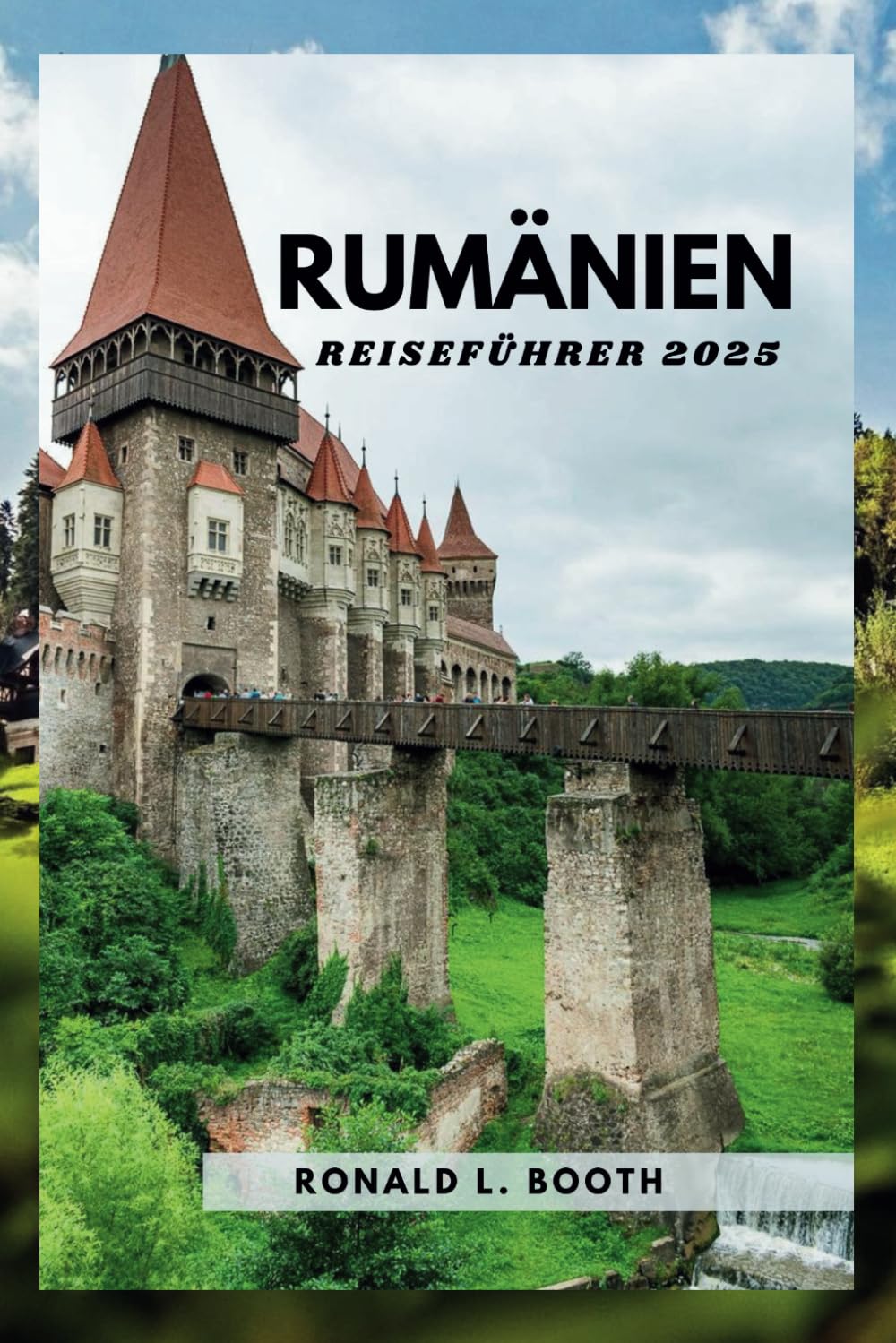RUMÄNIEN REISEFÜHRER 2025: Entdecken Sie Rumäniens reiche Kultur, köstliche Küche und verborgene Wunder Travel Guides