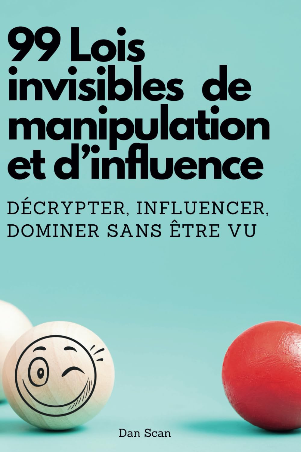 99 Lois invisibles de manipulation et d’influence: Décrypter, influencer, dominer sans être vu book