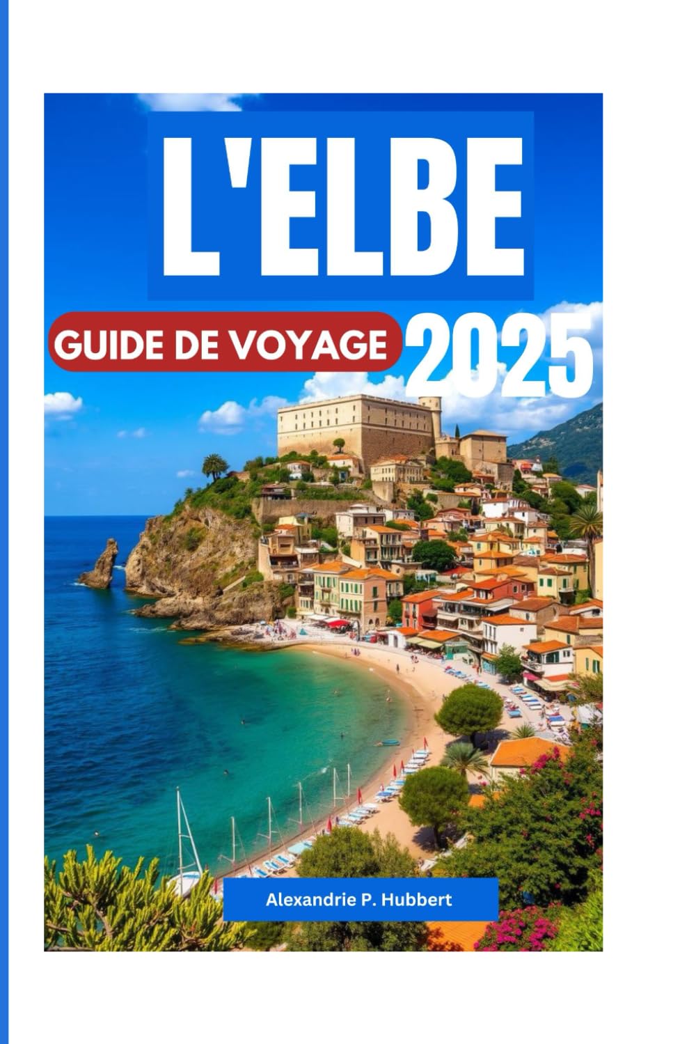 L'ELBE GUIDE DE VOYAGE 2025: Découvrez des trésors cachés, des aventures inoubliables et des expériences authentiques sur l'île Napoléon book