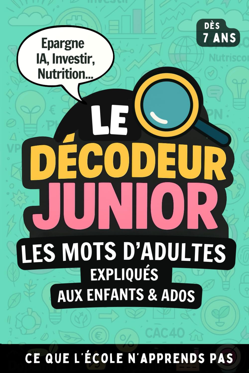 Le Décodeur Junior des Mots d'Adultes | Argent, Ecologie, Nutrition, Technologie...Jamais appris à l'école.: Un guide + dictionnaire fun pour enfants ... pourquoi du quotidien…La vraie vie. book