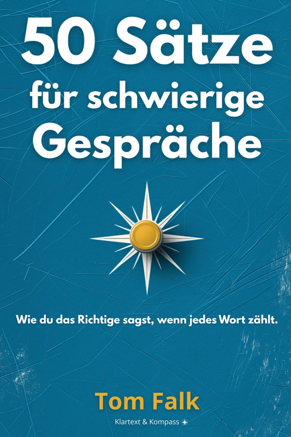50 Sätze für schwierige Gespräche: Wie du das Richtige sagst, wenn jedes Wort zählt Business, Finance & Career
