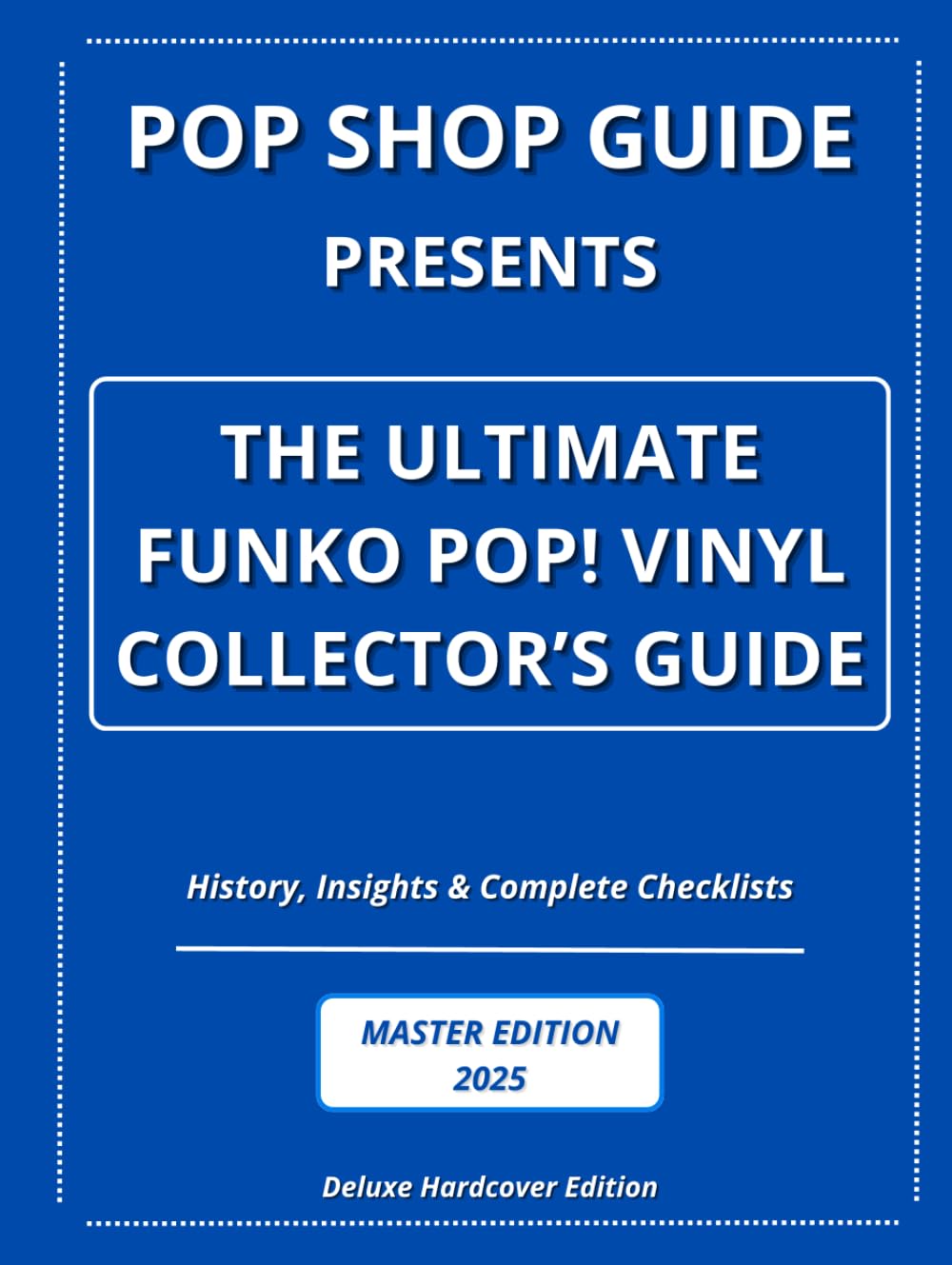 Pop Shop Guide Presents: The Ultimate Funko Pop! Vinyl Collector’s Guide - Master Edition 2025: History, Insights & Complete Checklists book