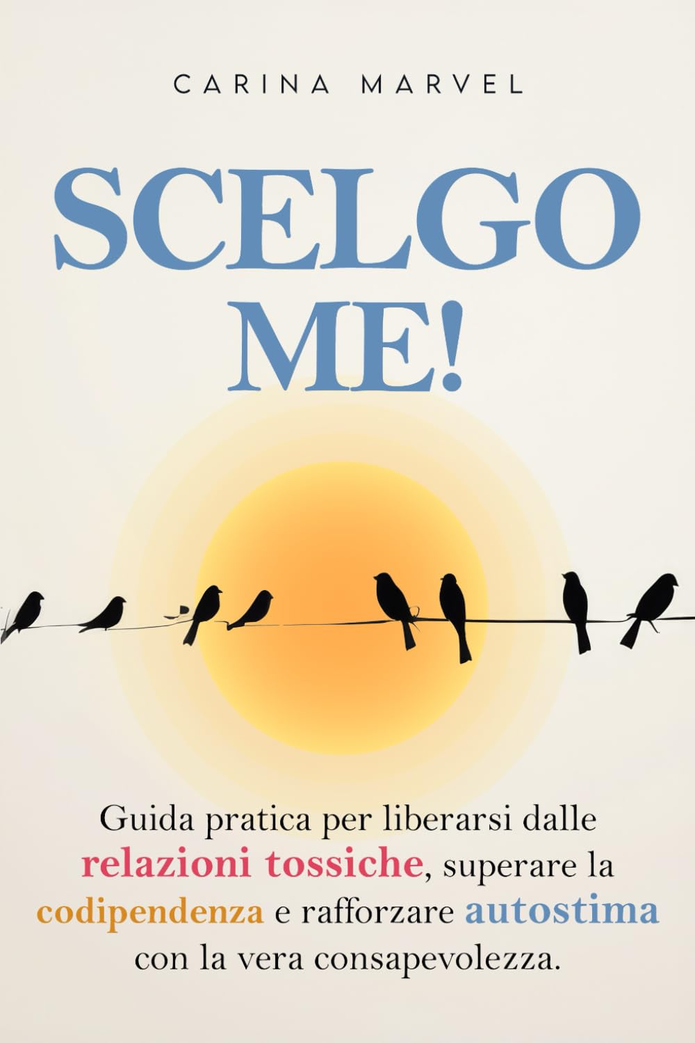 SCELGO ME!: Guida pratica per liberarsi dalle relazioni tossiche, superare la codipendenza e rafforzare autostima con la vera consapevolezza. book