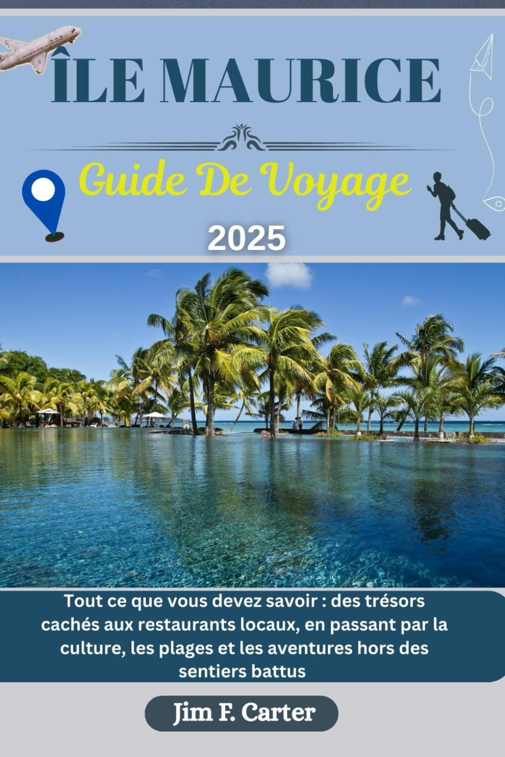 ÎLE MAURICE GUIDE DE VOYAGE: Tout ce que vous devez savoir : des trésors cachés aux restaurants locaux, en passant par la culture, les plages et les ... battus (Jim the Globe Trotter(FR), Band 14) Travel Guides