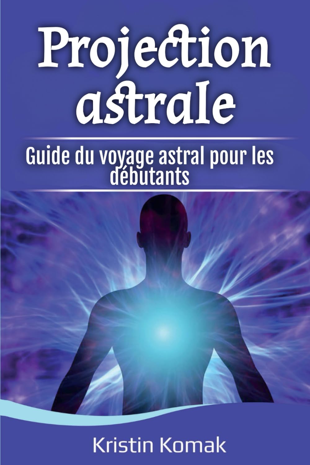 Projection astrale: Guide du voyage astral pour les débutants book