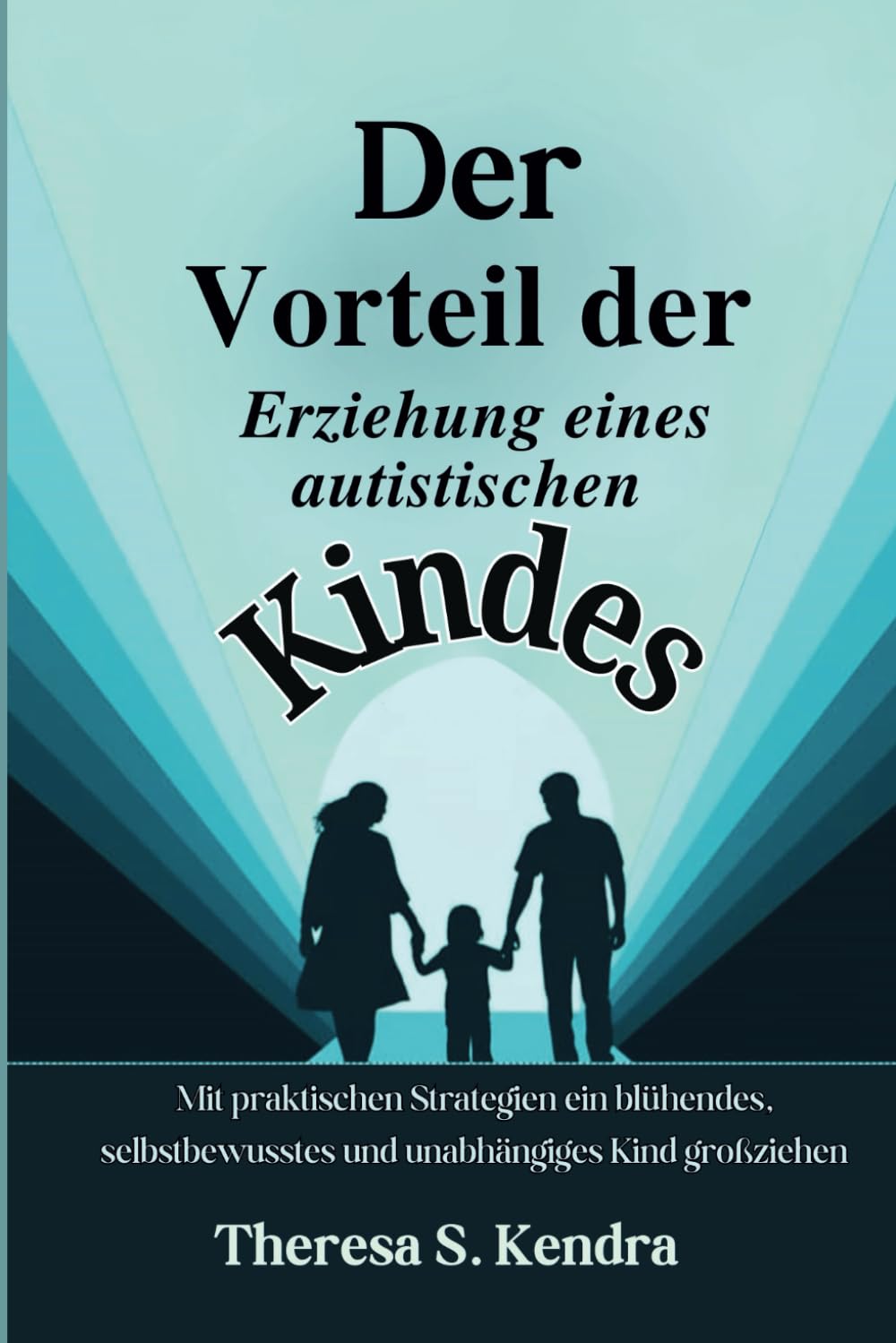 Der Vorteil der Erziehung eines autistischen Kindes: Mit praktischen Strategien ein blühendes, selbstbewusstes und unabhängiges Kind großziehen Leisure, Home & Garden