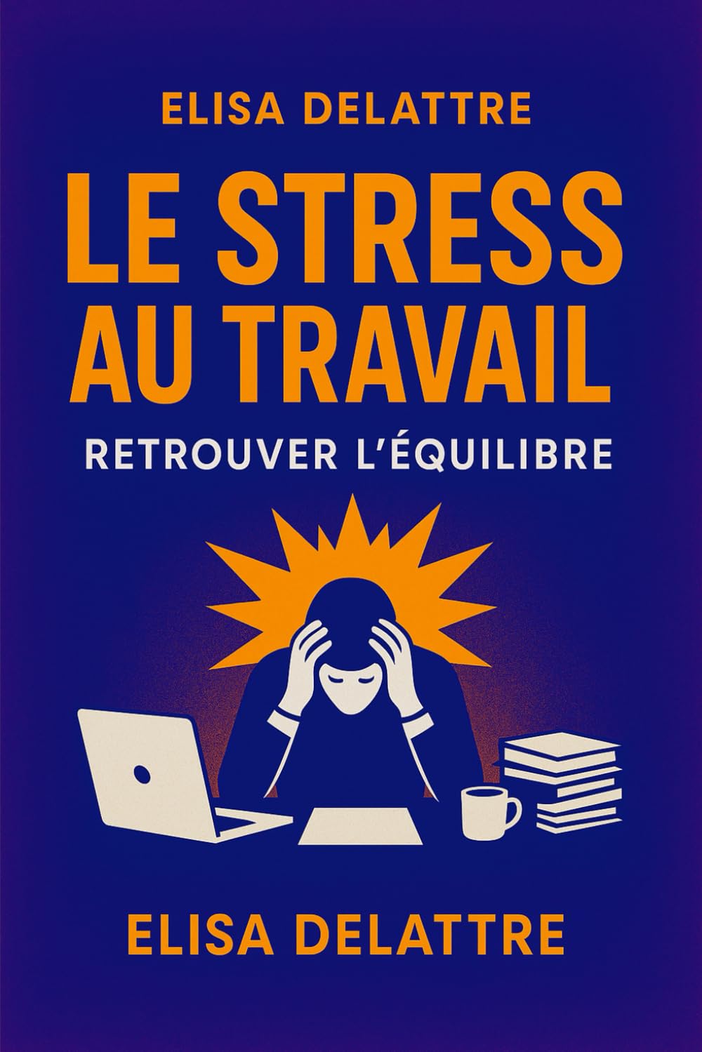 Le stress au travail, retrouvez l'équilibre: Burn-out, pression, surcharge, télétravail... book
