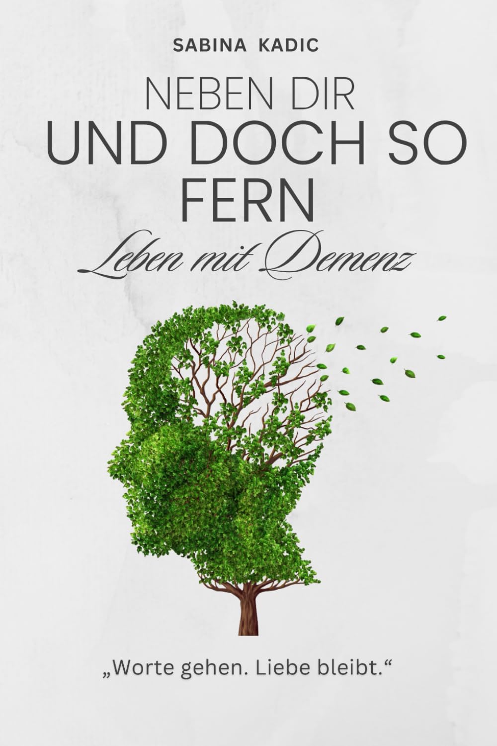 Neben dir – und doch so fern: Leben mit Demenz: Verstehen, begleiten, tragen – ein einfühlsames Buch für Angehörige, Freunde, Pflegende und alle, die bleiben Health, Nutrition & Fitness