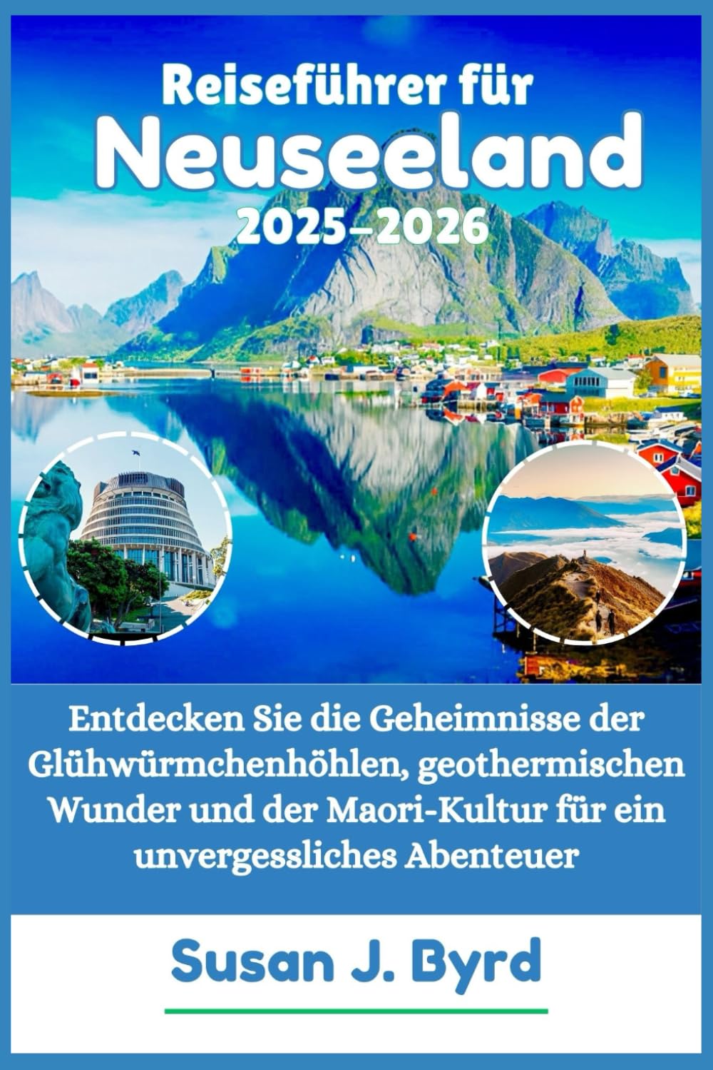 Reiseführer für Neuseeland 2025–2026: Entdecken Sie die Geheimnisse der Glühwürmchenhöhlen, geothermischen Wunder und der Maori-Kultur für ein unvergessliches Abenteuer Learning & Reference