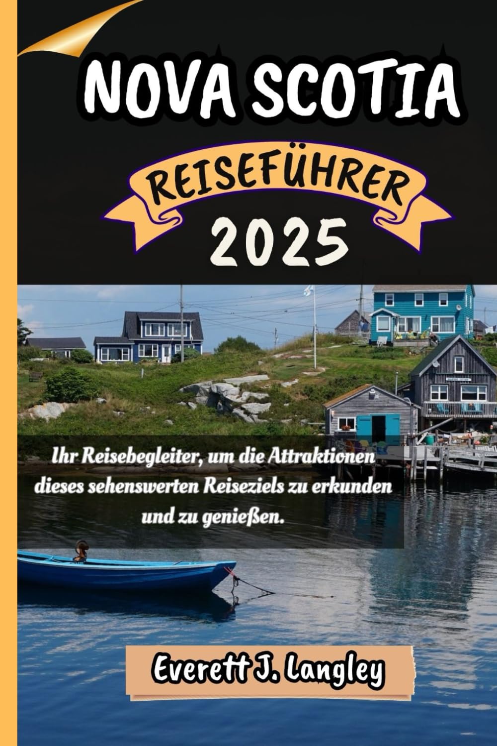 NOVA SCOTIA REISEFÜHRER 2025: Ihr Reisebegleiter, um die Attraktionen dieses sehenswerten Reiseziels zu erkunden und zu genießen. ("Epische Reiseziele Reihe") Travelogues