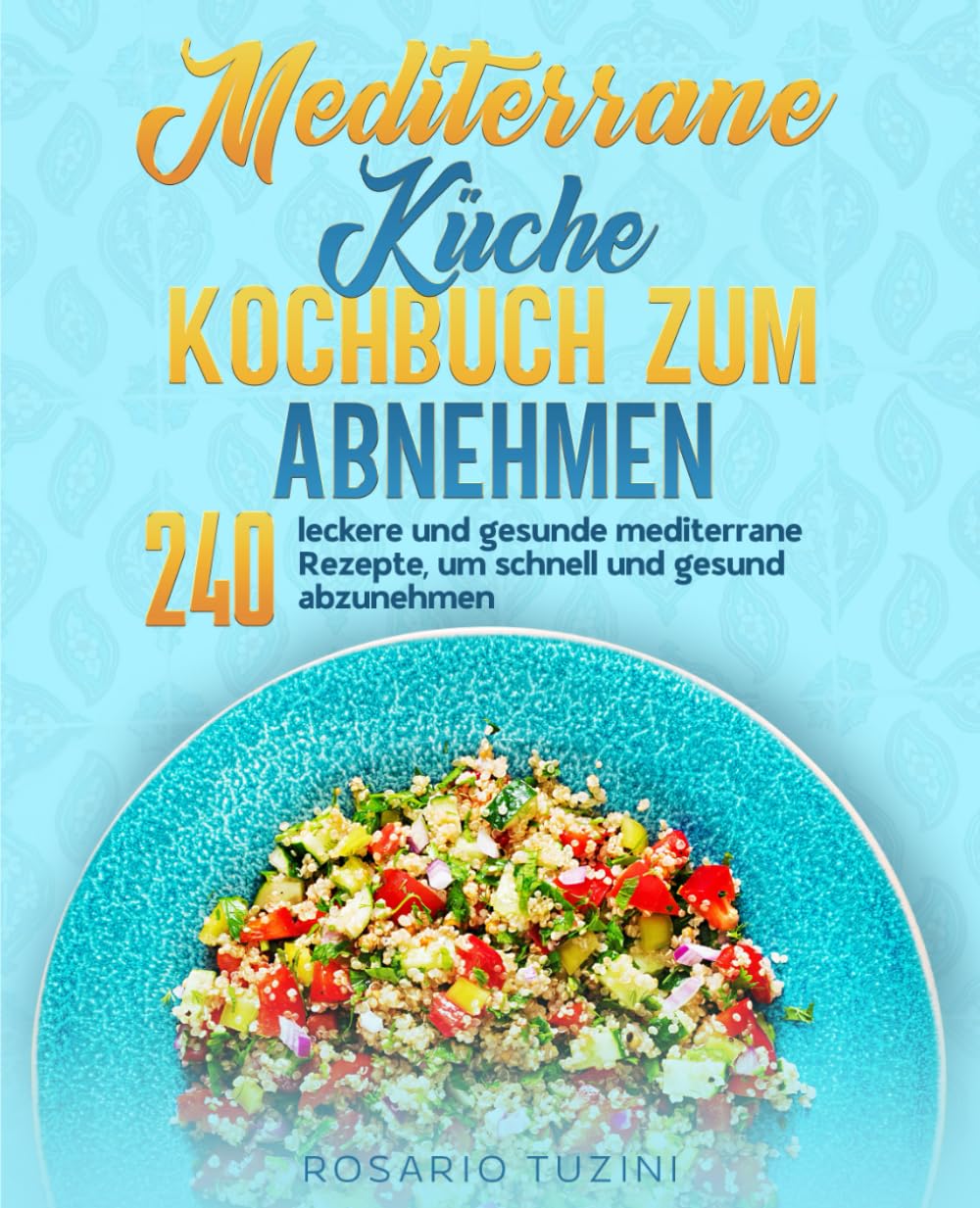 Mediterrane Küche Kochbuch zum Abnehmen: 240 leckere und gesunde mediterrane Rezepte, um schnell und gesund abzunehmen. Health, Nutrition & Fitness