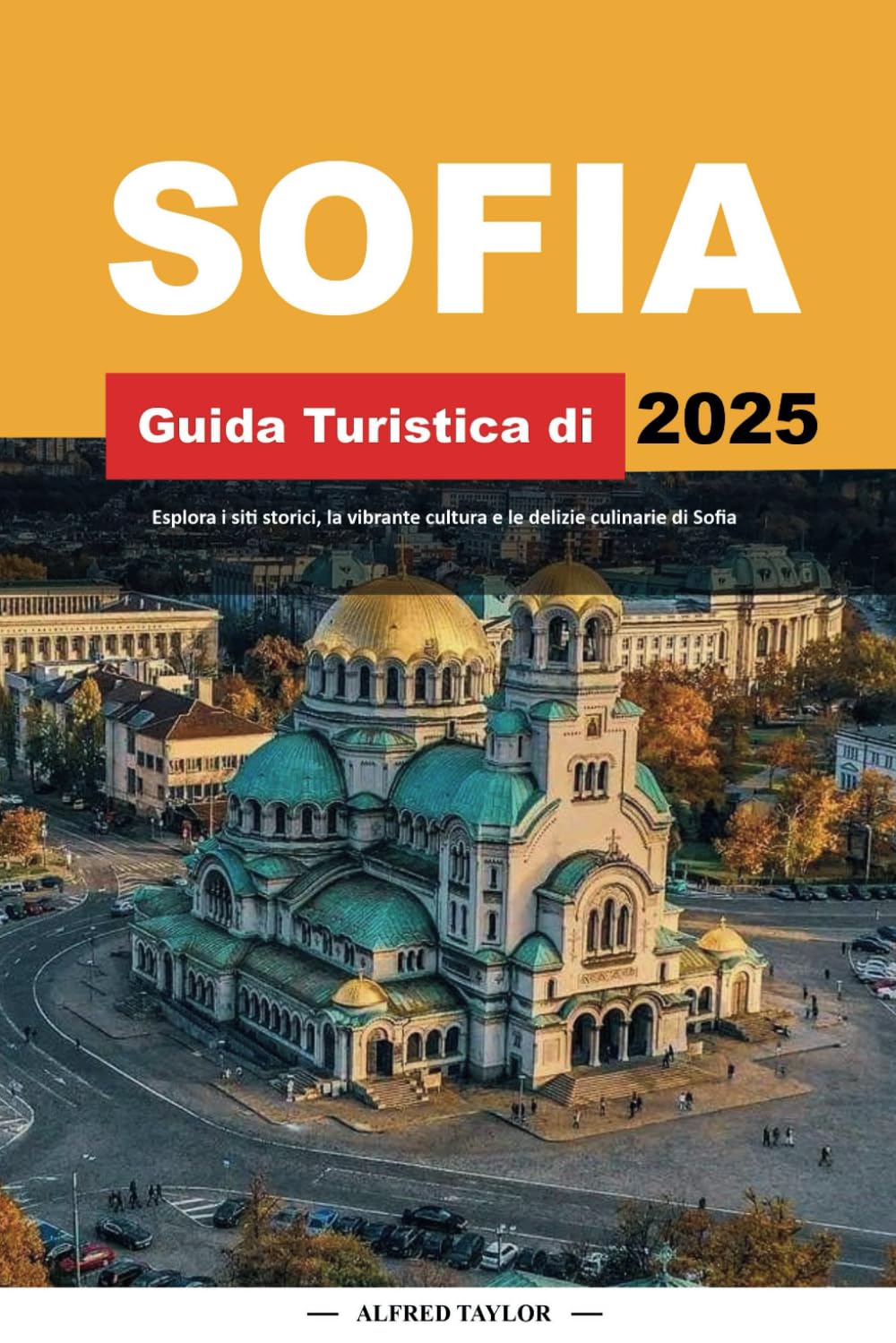 GUIDA TURISTICA DI SOFIA 2025: Esplora i siti storici, la vibrante cultura e le delizie culinarie di Sofia book