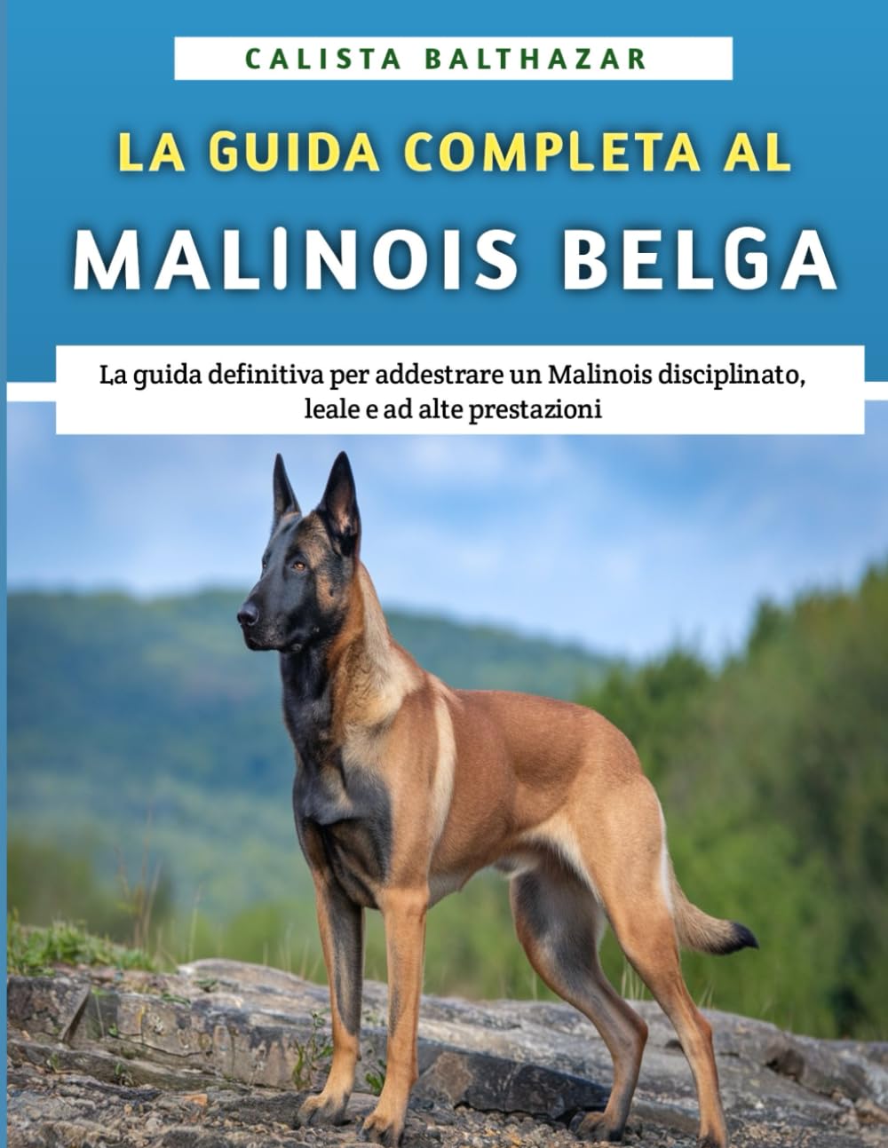 La Guida Completa Al Malinois Belga: La guida definitiva per addestrare un Malinois disciplinato, leale e ad alte prestazioni book