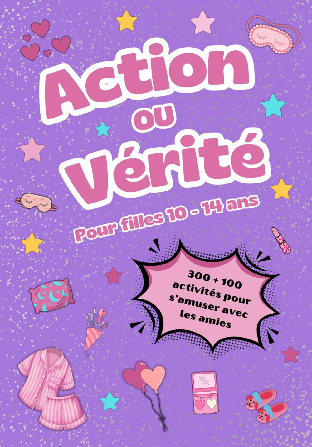 "Action ou Vérité pour filles de 10 à 14 ans": Amusement garanti pour les Soirées Pyjama, les Anniversaires et les Journées Spéciales entre Amies, avec des Activités Supplémentaires! book