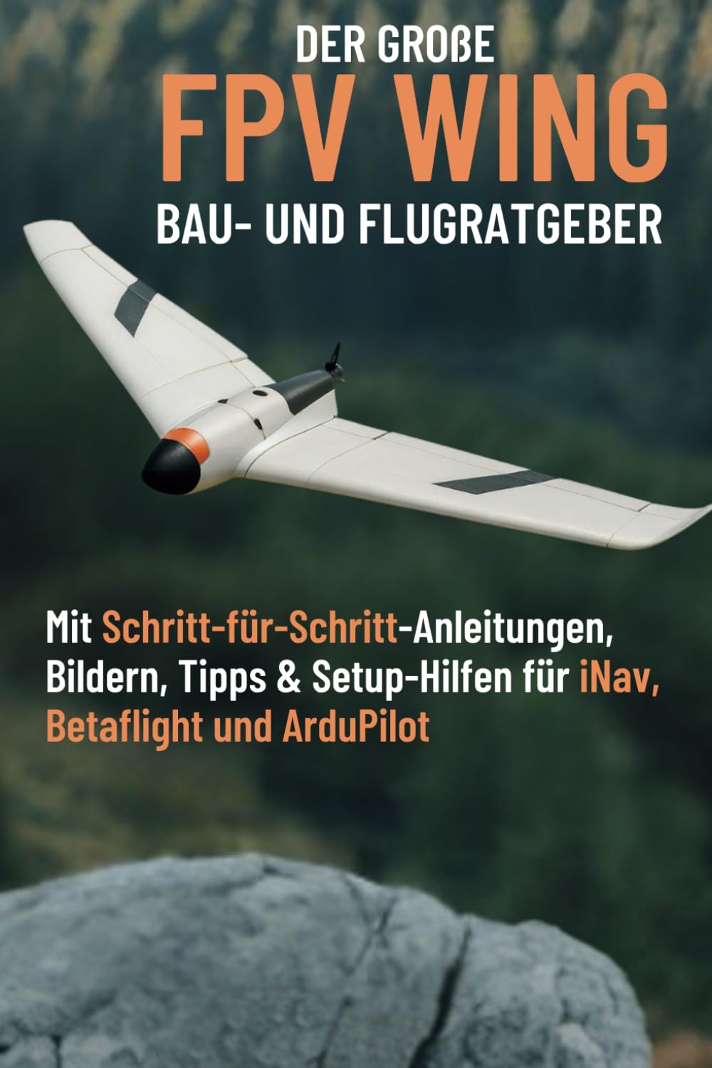 Der große Wing Bau- und Flugratgeber: Mit Schritt-für-Schritt-Anleitungen, Bildern, Tipps & Setup-Hilfen für iNav, Betaflight und ArduPilot Hobbies & Crafts