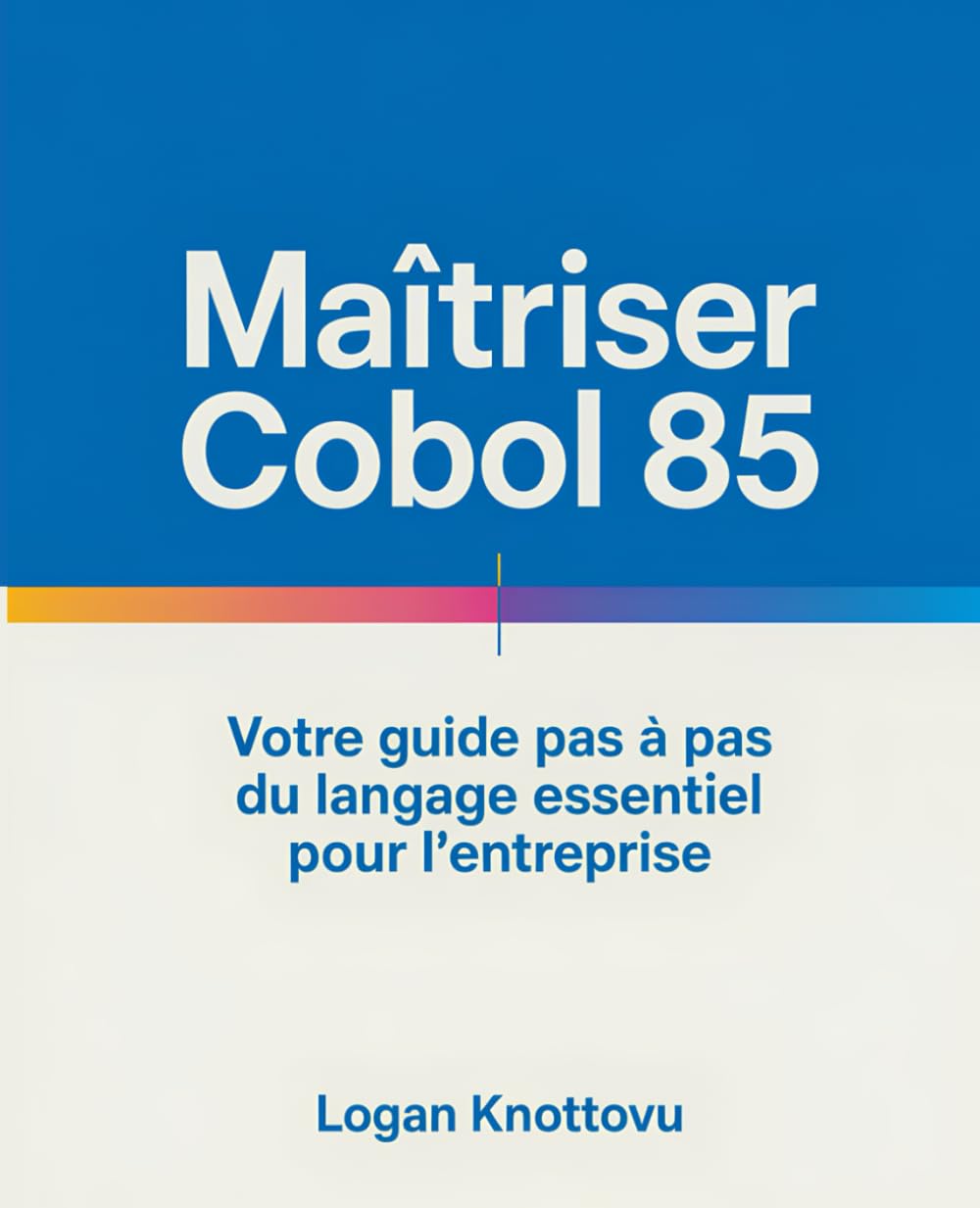Maîtriser COBOL 85: Votre guide pas à pas du langage essentiel pour l'entreprise book