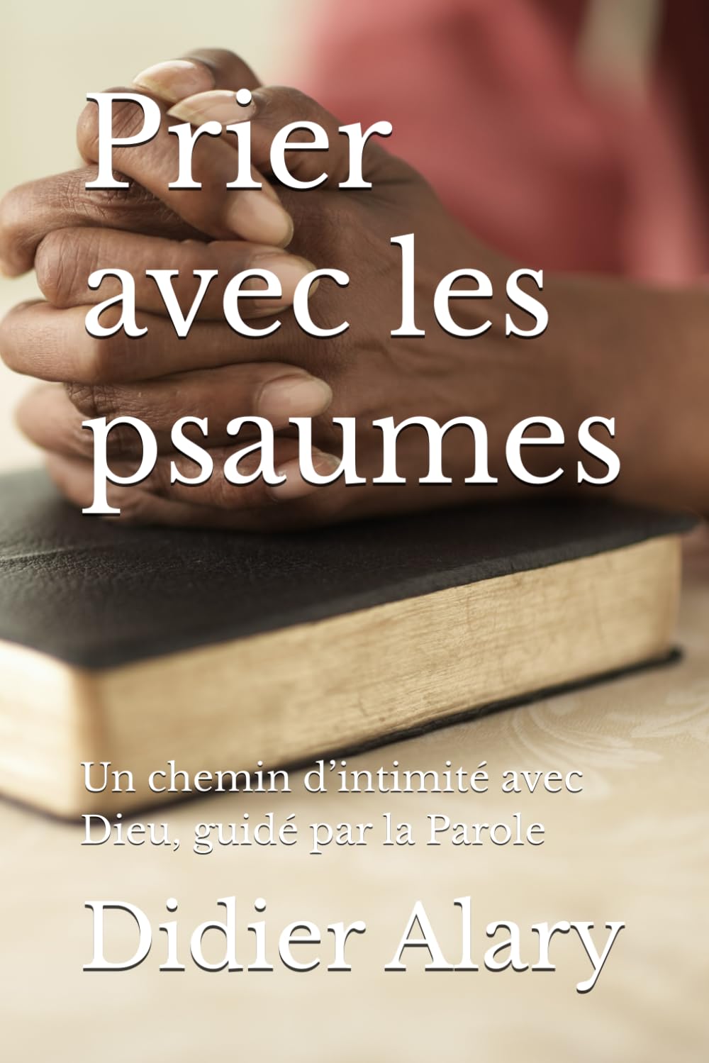 Prier avec les psaumes: Un chemin d’intimité avec Dieu, guidé par la Parole book