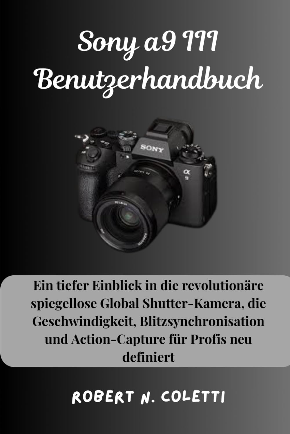 Sony a9 III Benutzerhandbuch: Ein tiefer Einblick in die revolutionäre spiegellose Global Shutter-Kamera, die Geschwindigkeit, Blitzsynchronisation und Action-Capture für Profis neu definiert Photography